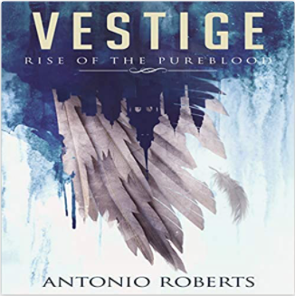 Vestige: Rise of the Pureblood. By Antonio Roberts